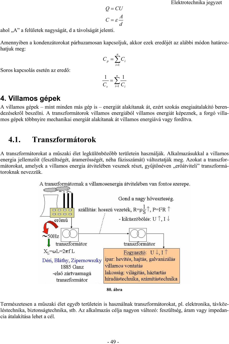 Villamos gépk A villamos gépk mint mindn más gép is nrgiát alakítanak át, zért szokás ngiaátalakító brndzéskrl bszélni.