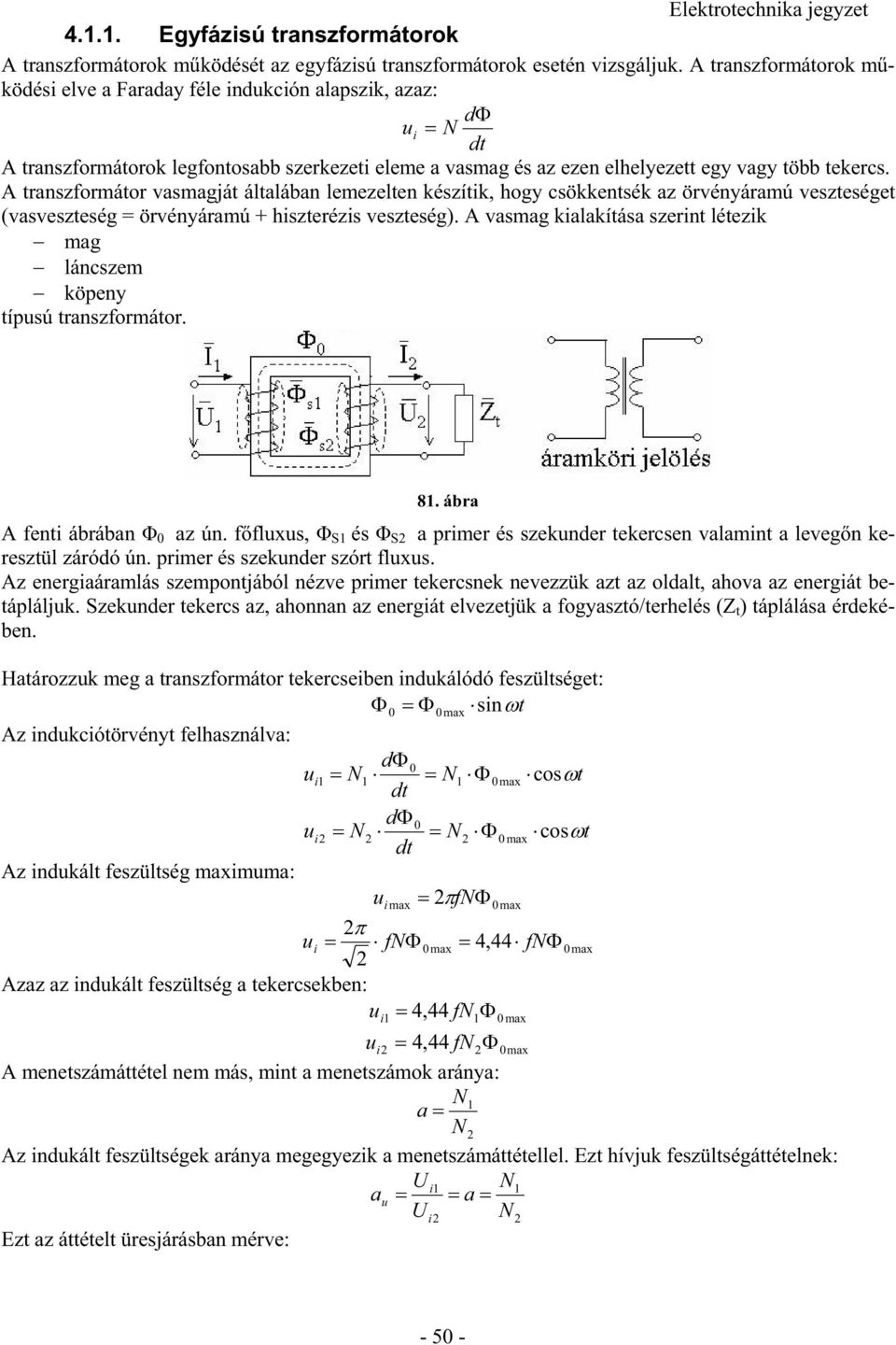 A transzformátor vasmagját általában lmzltn készítik, hogy csökkntsék az örvényáramú vsztségt (vasvsztség = örvényáramú + hisztrézis vsztség).
