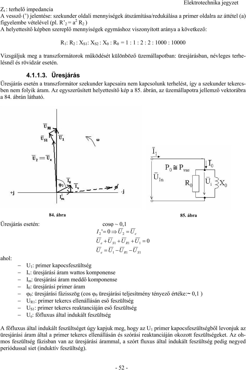 névlgs trhlésnél és rövidzár stén. 4...3. Ürsjárás Ürsjárás stén a transzformátor szkundr kapcsaira nm kapcsolunk trhlést, így a szkundr tkrcsbn nm folyik áram. Az gyszrsíttt hlyttsít kép a 85.