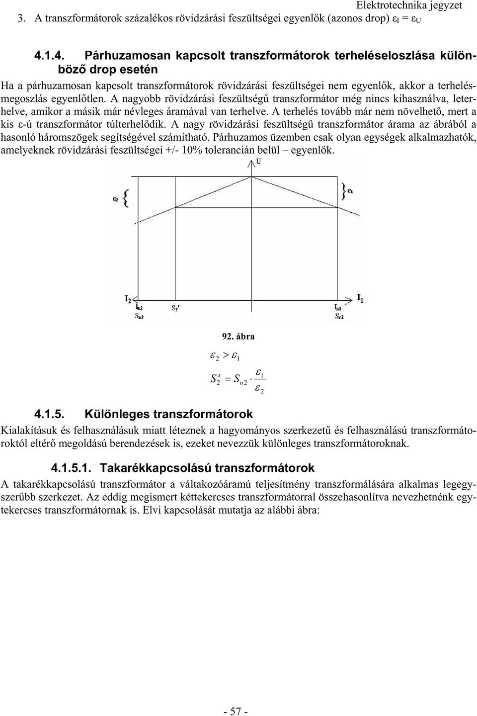 A nagyobb rövidzárási fszültség transzformátor még nincs kihasználva, ltrhlv, amikor a másik már névlgs áramával van trhlv. A trhlés tovább már nm növlht, mrt a kis -ú transzformátor túltrhldik.