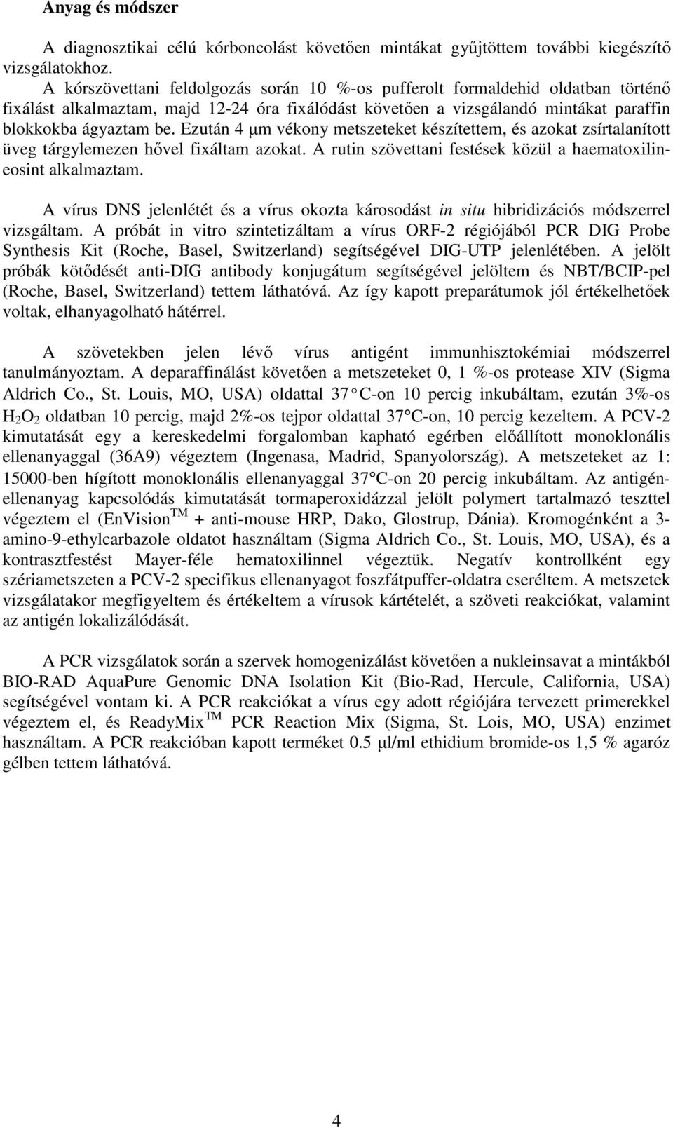 Ezután 4 µm vékony metszeteket készítettem, és azokat zsírtalanított üveg tárgylemezen hıvel fixáltam azokat. A rutin szövettani festések közül a haematoxilineosint alkalmaztam.