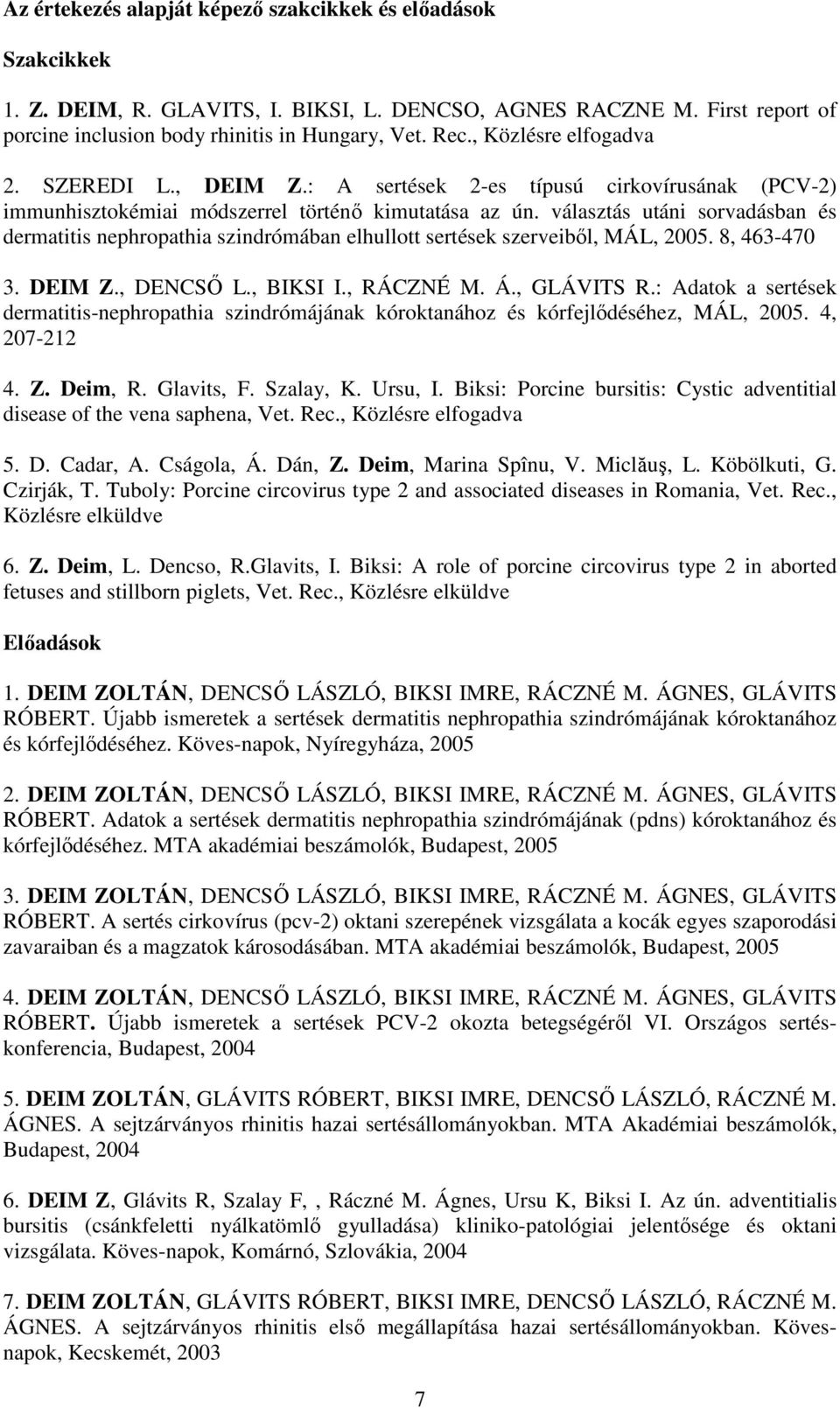 választás utáni sorvadásban és dermatitis nephropathia szindrómában elhullott sertések szerveibıl, MÁL, 2005. 8, 463-470 3. DEIM Z., DENCSİ L., BIKSI I., RÁCZNÉ M. Á., GLÁVITS R.