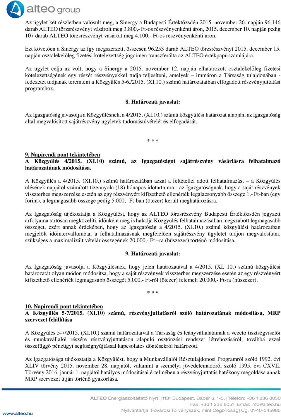 december 15. napján osztalékelőleg fizetési kötelezettség jogcímen transzferálta az ALTEO értékpapírszámlájára. Az ügylet célja az volt, hogy a Sinergy a 2015. november 12.