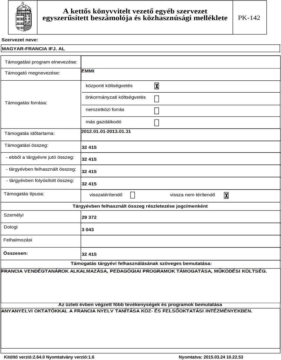 összeg: Támogatás típusa: visszatérítendő vissza nem térítendő Tárgyévben felhasznált összeg részletezése jogcímenként Személyi Dologi 29 372 3