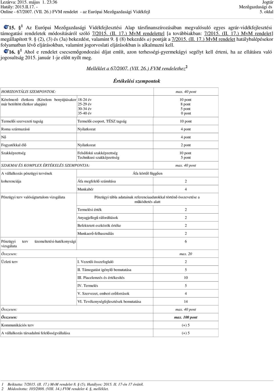 16. 1 Ahol e rendelet csecsemőgondozási díjat említ, azon terhességi-gyermekágyi segélyt kell érteni, ha az ellátásra való jogosultság 2015. január 1-je előtt nyílt meg.