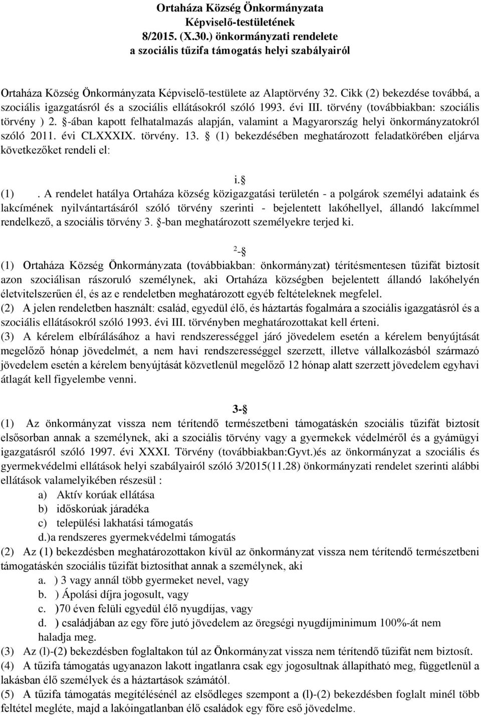 Cikk (2) bekezdése továbbá, a szociális igazgatásról és a szociális ellátásokról szóló 1993. évi III. törvény (továbbiakban: szociális törvény ) 2.