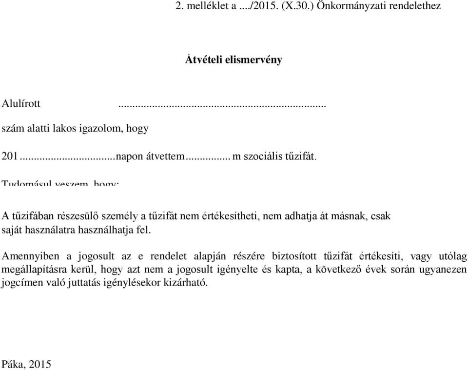 Tudomásul veszem hogy: A tűzifában részesülő személy a tűzifát nem értékesítheti, nem adhatja át másnak, csak saját használatra használhatja