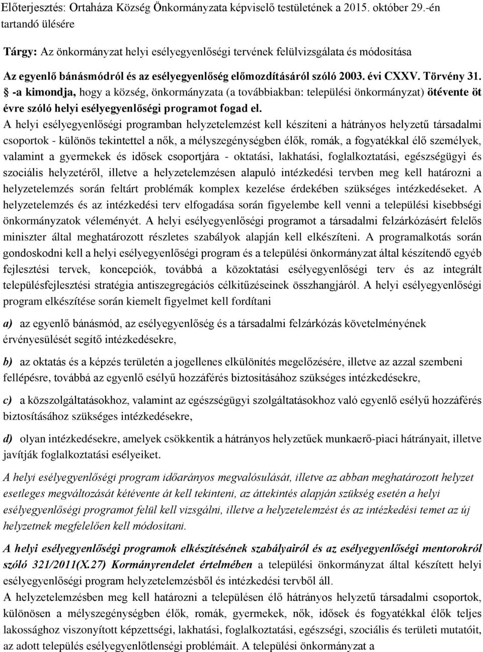 -a kimondja, hogy a község, önkormányzata (a továbbiakban: települési önkormányzat) ötévente öt évre szóló helyi esélyegyenlőségi programot fogad el.