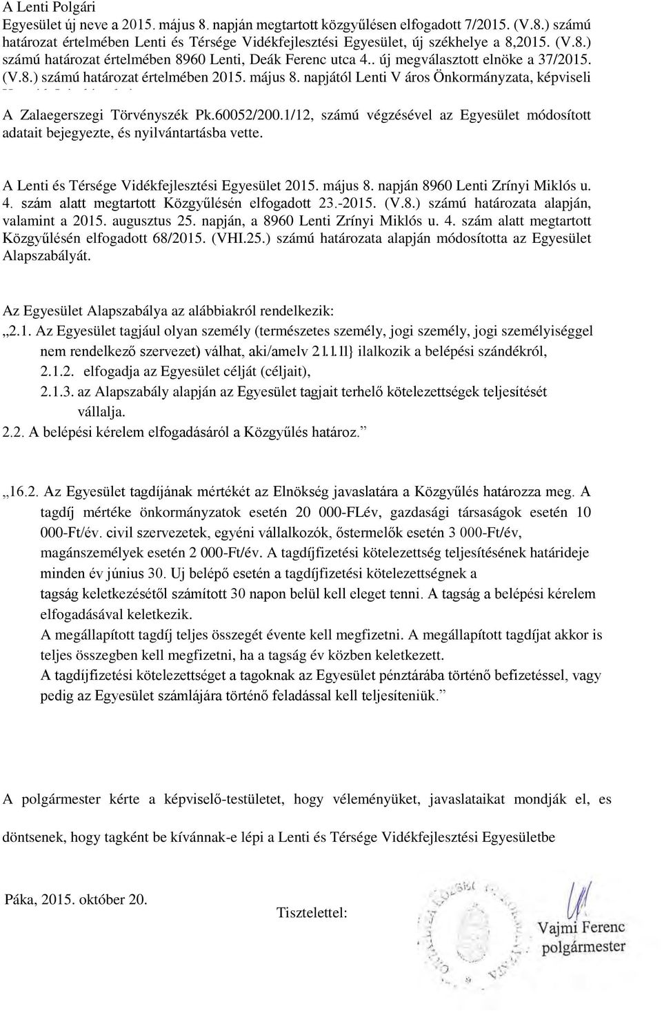 napjától Lenti V áros Önkormányzata, képviseli H á h Lá ló l á A Zalaegerszegi Törvényszék Pk.60052/200.1/12, számú végzésével az Egyesület módosított adatait bejegyezte, és nyilvántartásba vette.