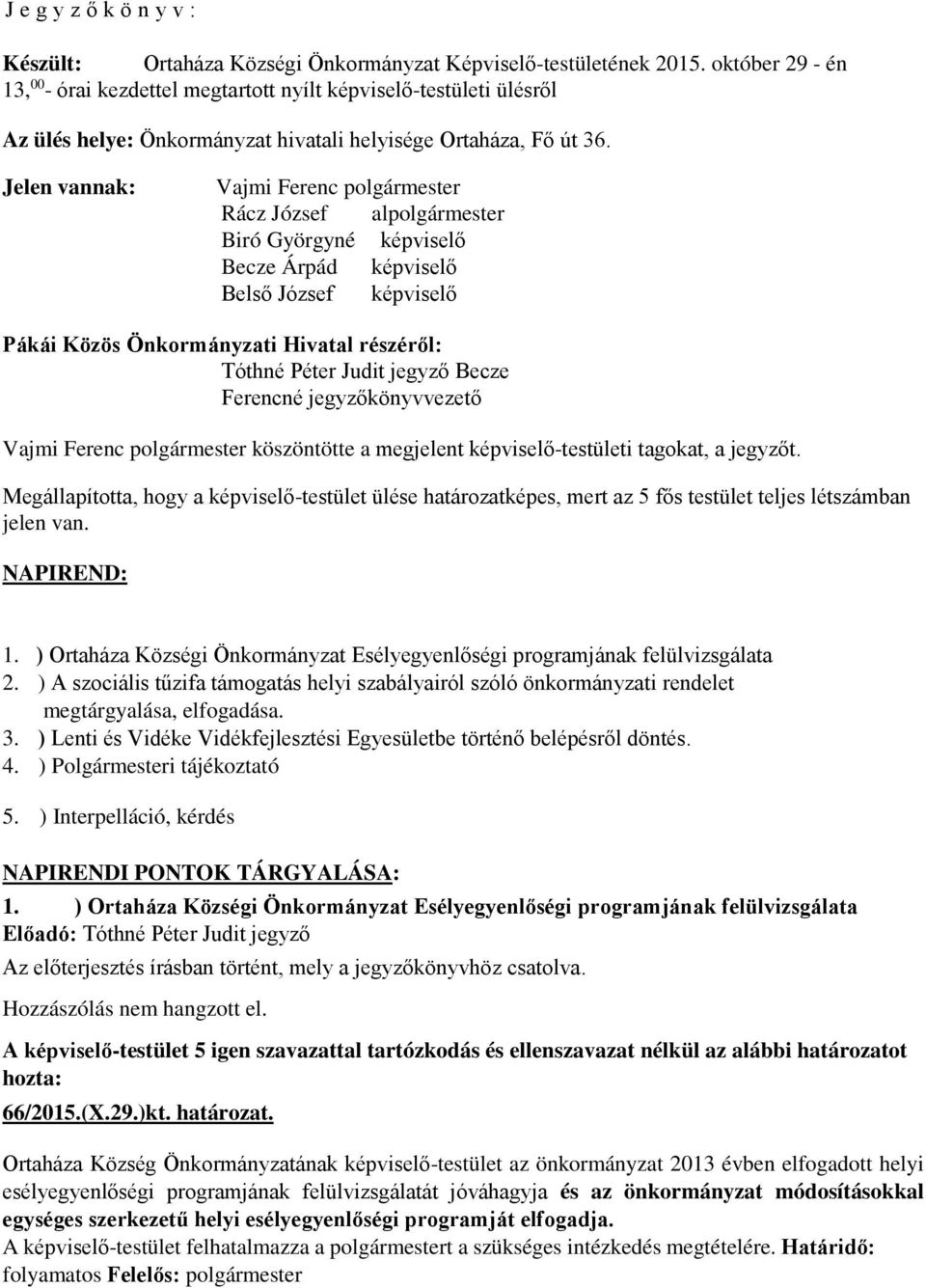 Jelen vannak: Vajmi Ferenc polgármester Rácz József alpolgármester Biró Györgyné képviselő Becze Árpád képviselő Belső József képviselő Pákái Közös Önkormányzati Hivatal részéről: Tóthné Péter Judit