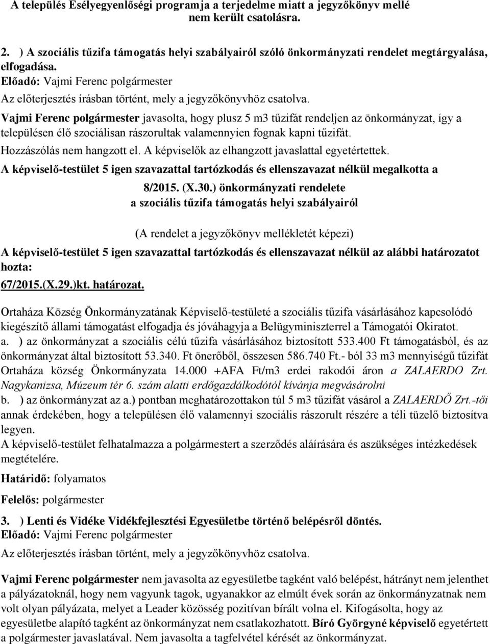 Előadó: Vajmi Ferenc polgármester Az előterjesztés írásban történt, mely a jegyzőkönyvhöz csatolva.