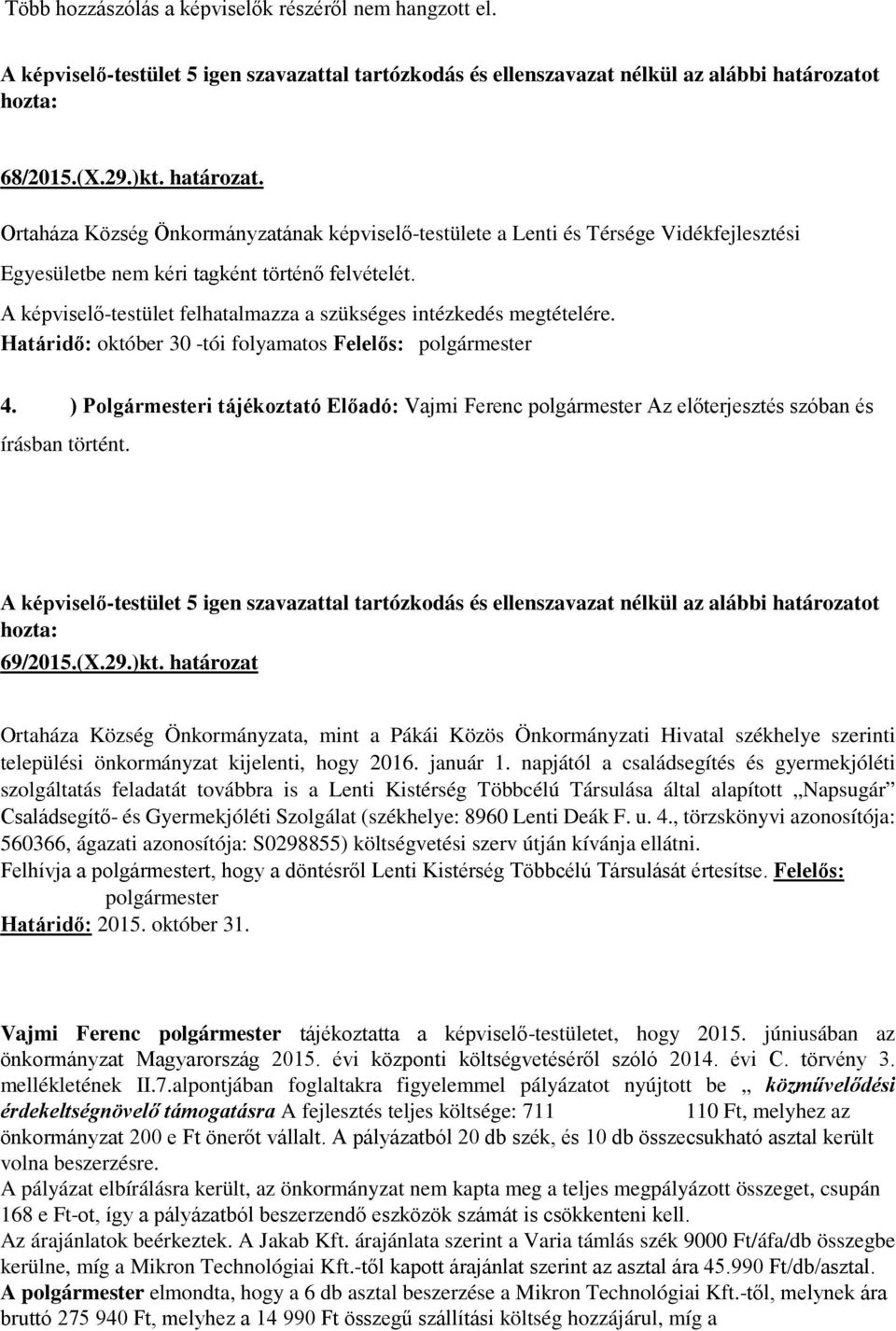 A képviselő-testület felhatalmazza a szükséges intézkedés megtételére. Határidő: október 30 -tói folyamatos Felelős: polgármester 4.