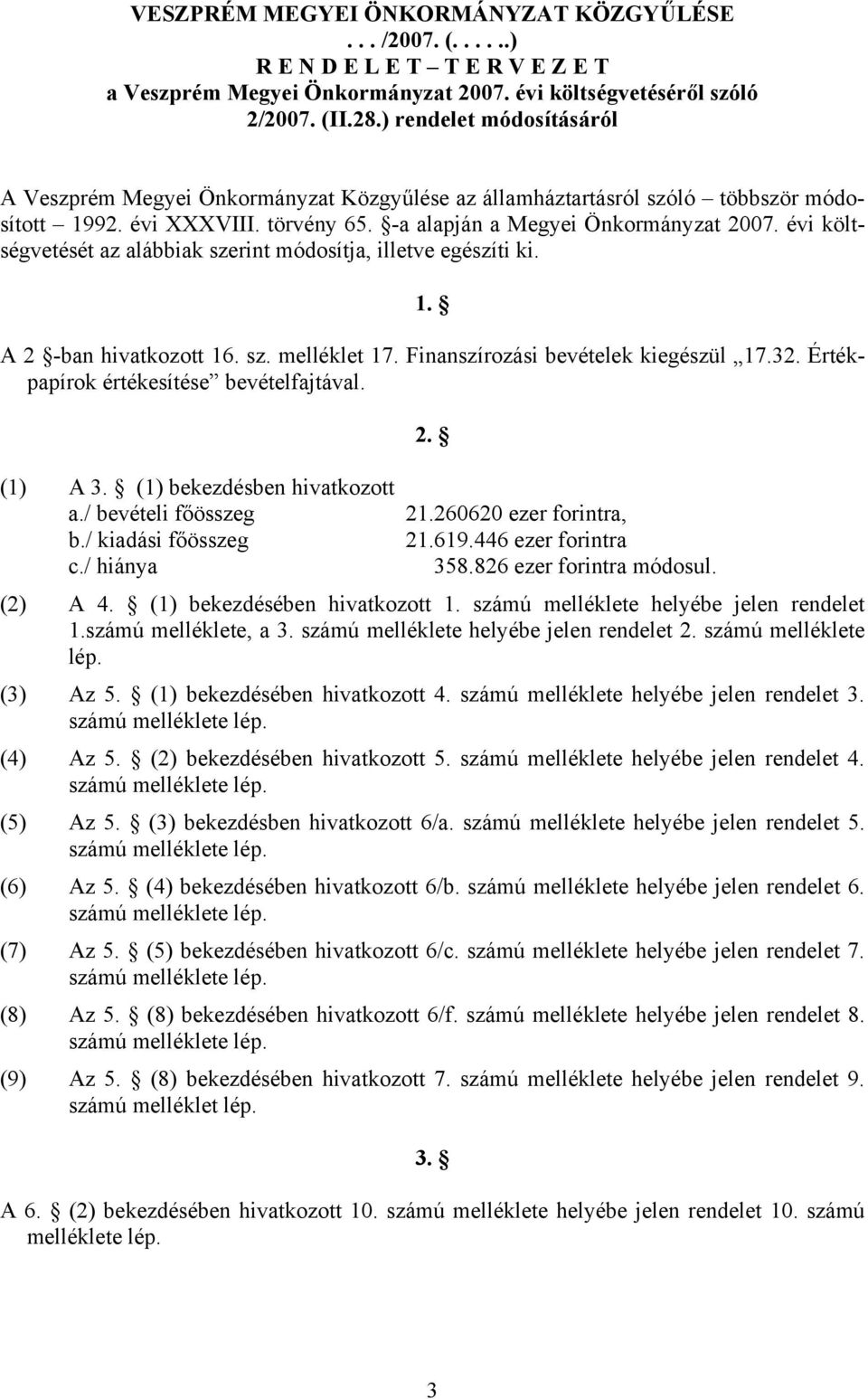 évi költségvetését az alábbiak szerint módosítja, illetve egészíti ki. 1. A 2 -ban hivatkozott 16. sz. melléklet 17. Finanszírozási kiegészül 17.32. Értékpapírok értékesítése bevételfajtával. 2. (1) A 3.