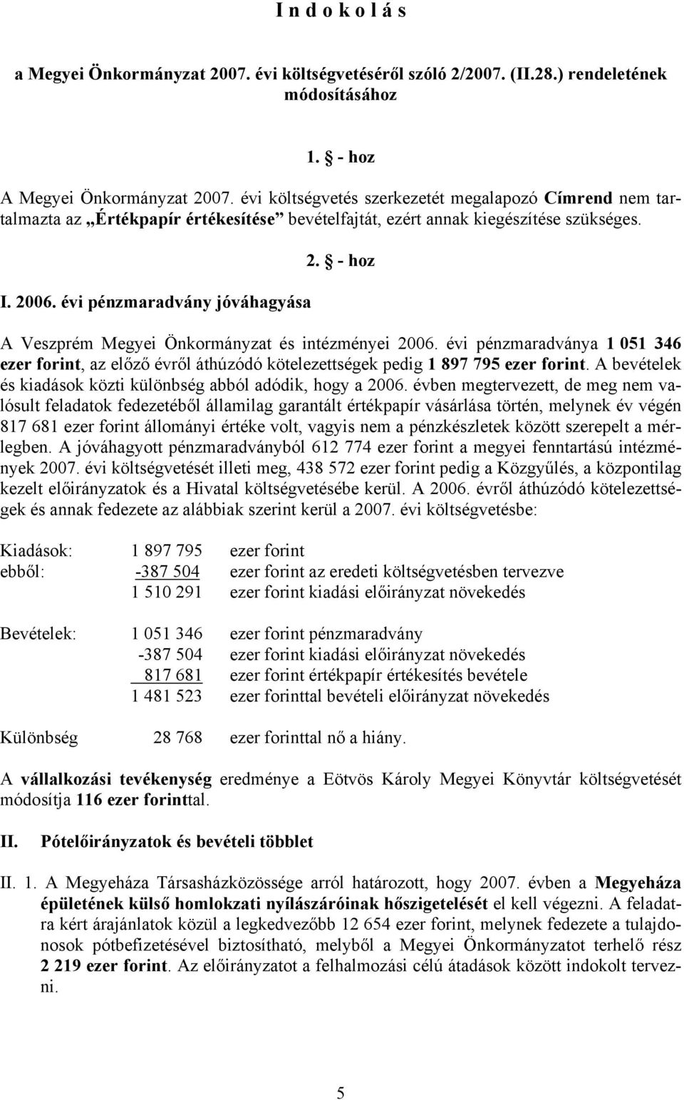 - hoz A Veszprém Megyei Önkormányzat és intézményei 2006. évi pénzmaradványa 1 051 346 ezer forint, az előző évről áthúzódó kötelezettségek pedig 1 897 795 ezer forint.
