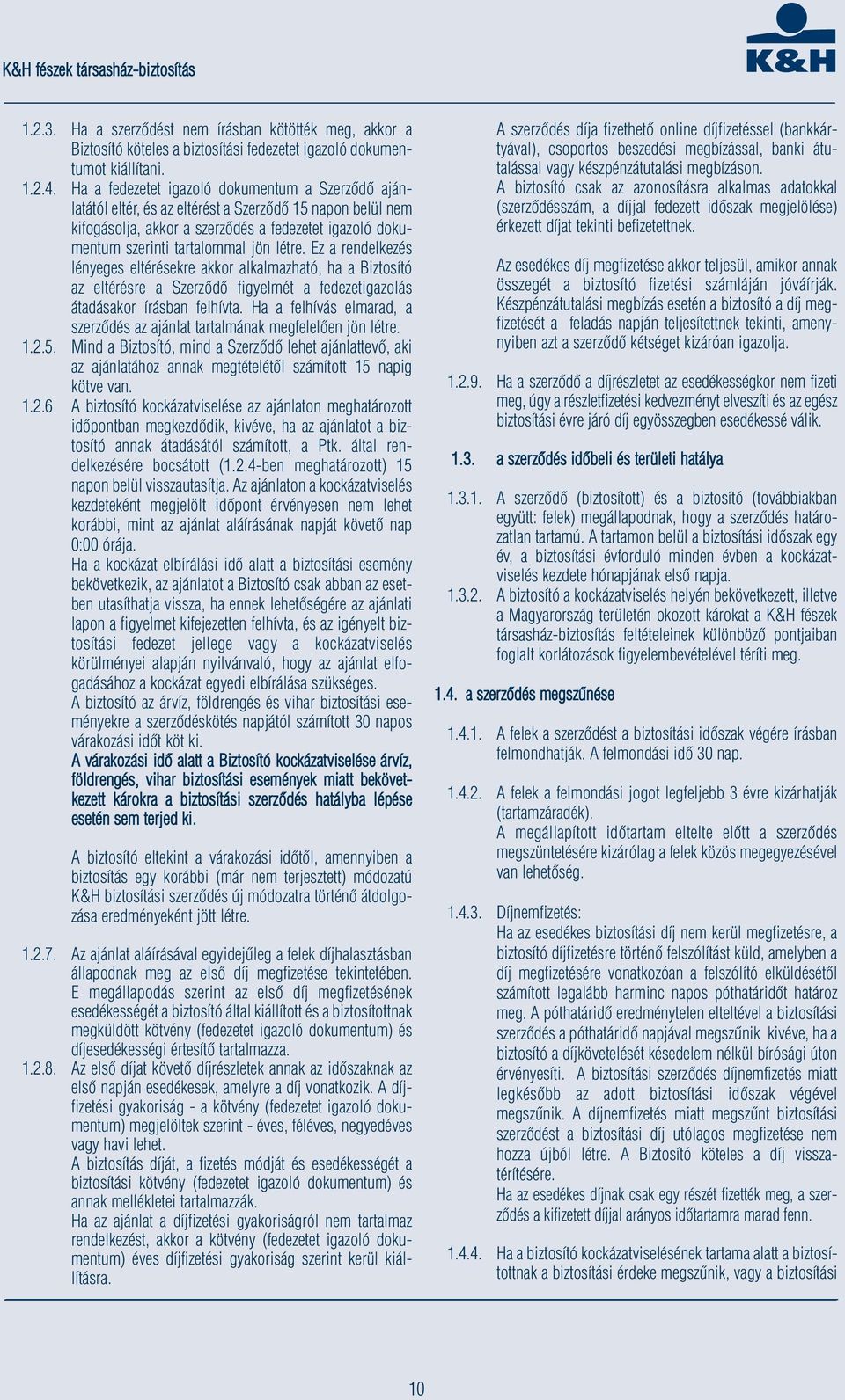 létre. Ez a rendelkezés lényeges eltérésekre akkor alkalmazható, ha a Biztosító az eltérésre a Szerződő figyelmét a fedezetigazolás átadásakor írásban felhívta.