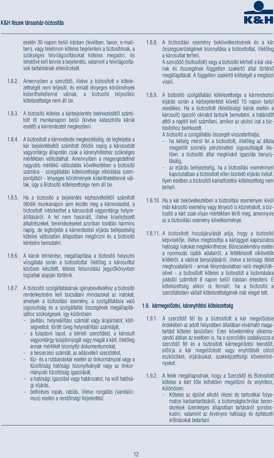 Amennyiben a szerződő, illetve a biztosított e kötelezettségét nem teljesíti, és emiatt lényeges körülmények kideríthetetlenné válnak, a biztosító teljesítési kötelezettsége nem áll be. 1.8.3.