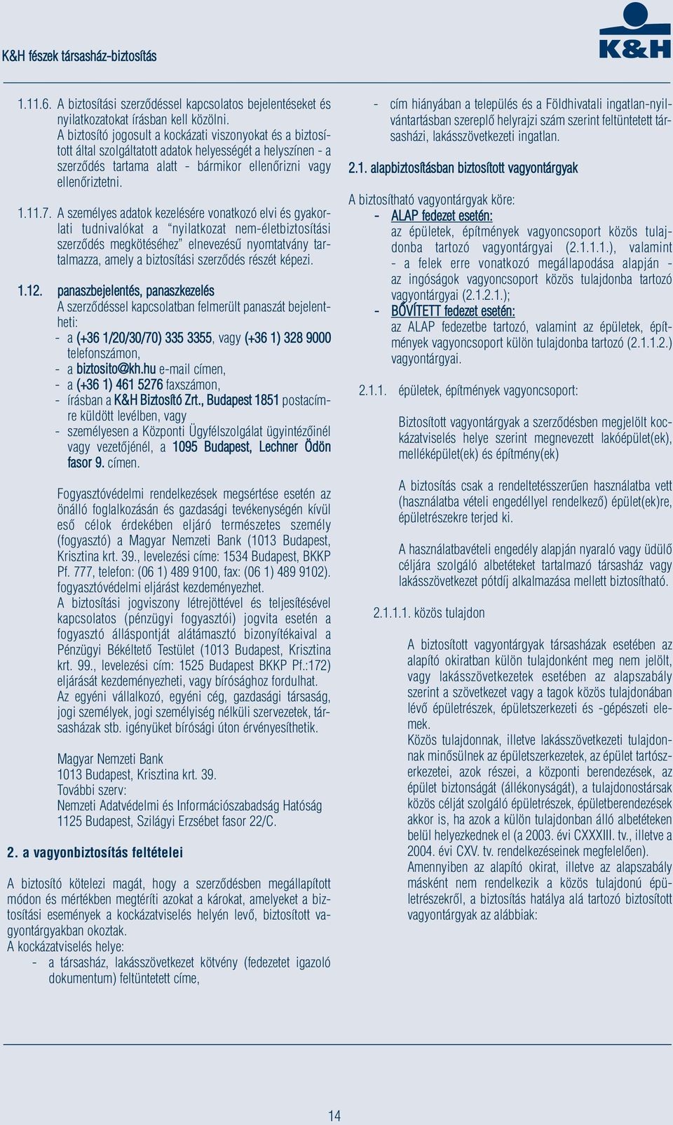 A személyes adatok kezelésére vonatkozó elvi és gyakorlati tudnivalókat a nyilatkozat nem-életbiztosítási szerződés megkötéséhez elnevezésű nyomtatvány tartalmazza, amely a biztosítási szerződés