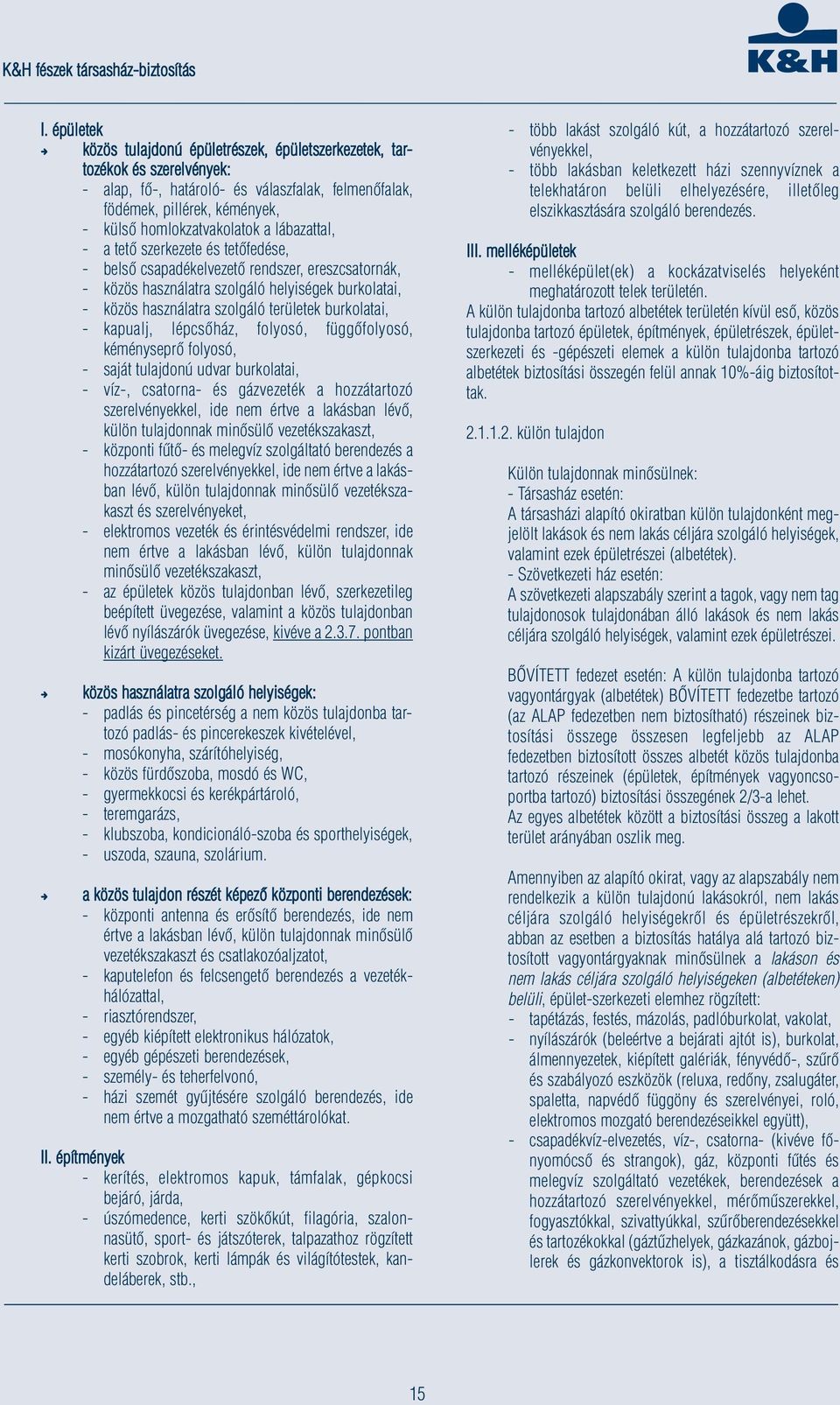 burkolatai, - kapualj, lépcsőház, folyosó, függőfolyosó, kéményseprő folyosó, - saját tulajdonú udvar burkolatai, - víz-, csatorna- és gázvezeték a hozzátartozó szerelvényekkel, ide nem értve a