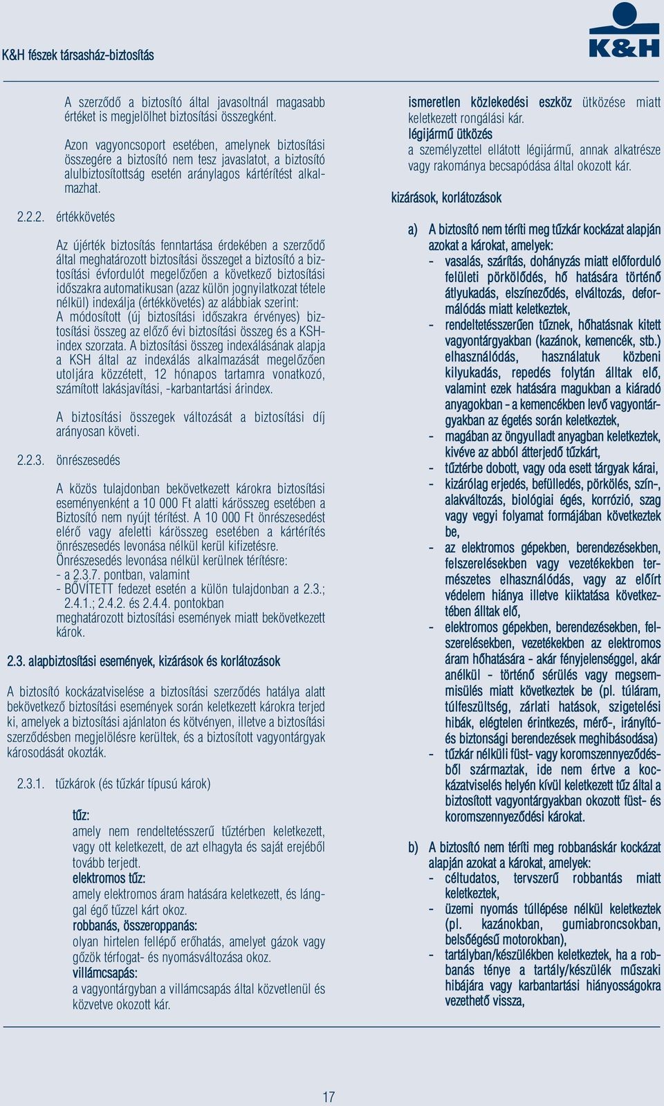 2.2. értékkövetés Az újérték biztosítás fenntartása érdekében a szerződő által meghatározott biztosítási összeget a biztosító a biztosítási évfordulót megelőzően a következő biztosítási időszakra
