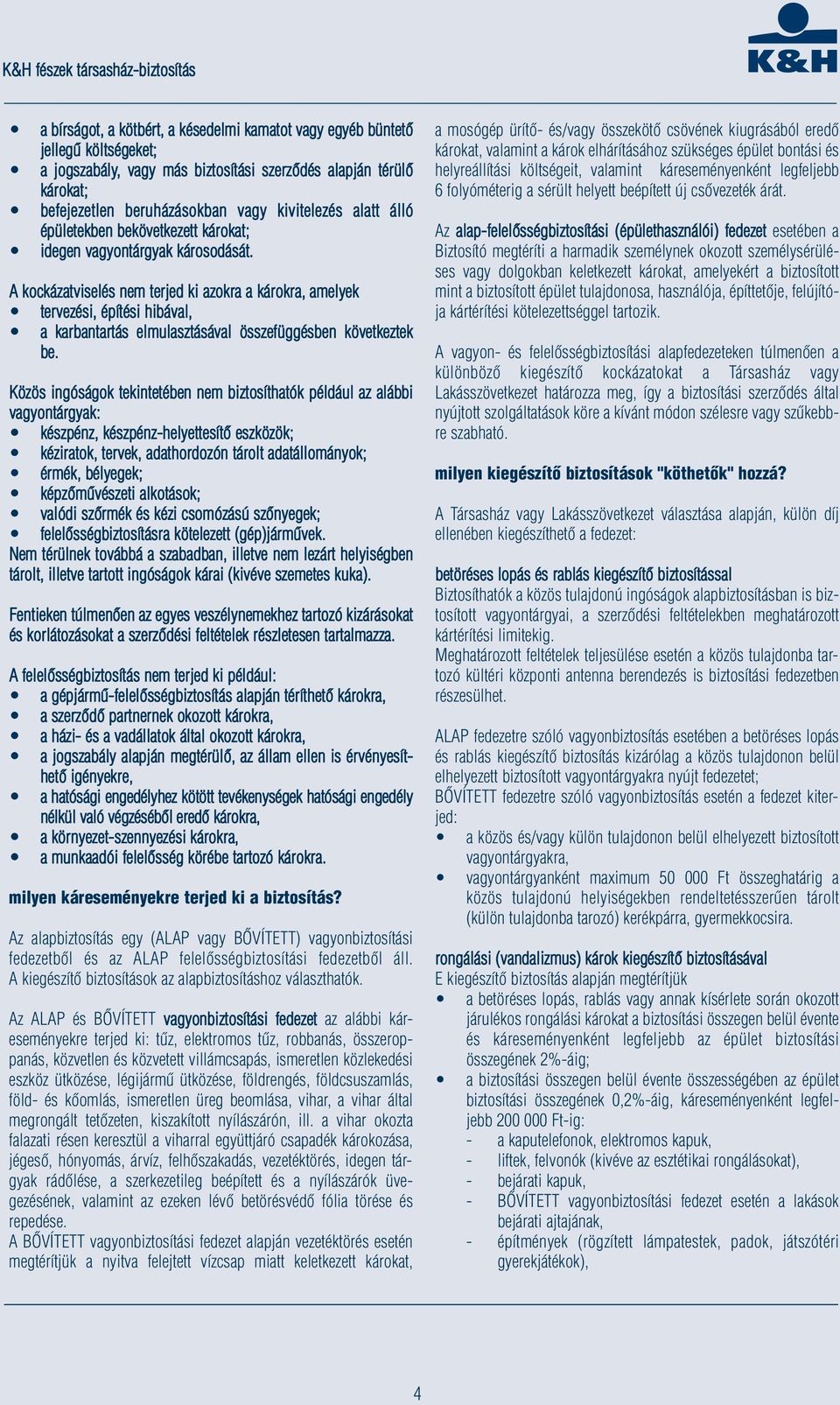 A kockázatviselés nem terjed ki azokra a károkra, amelyek tervezési, építési hibával, a karbantartás elmulasztásával összefüggésben következtek be.