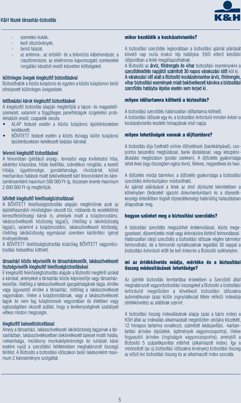 tetőbeázási károk kiegészítő biztosításával A kiegészítő biztosítás alapján megtérítjük a lapos- és magastetőszerkezet, valamint a függőleges panelhézagok szigetelési problémáiból eredő, csapadék