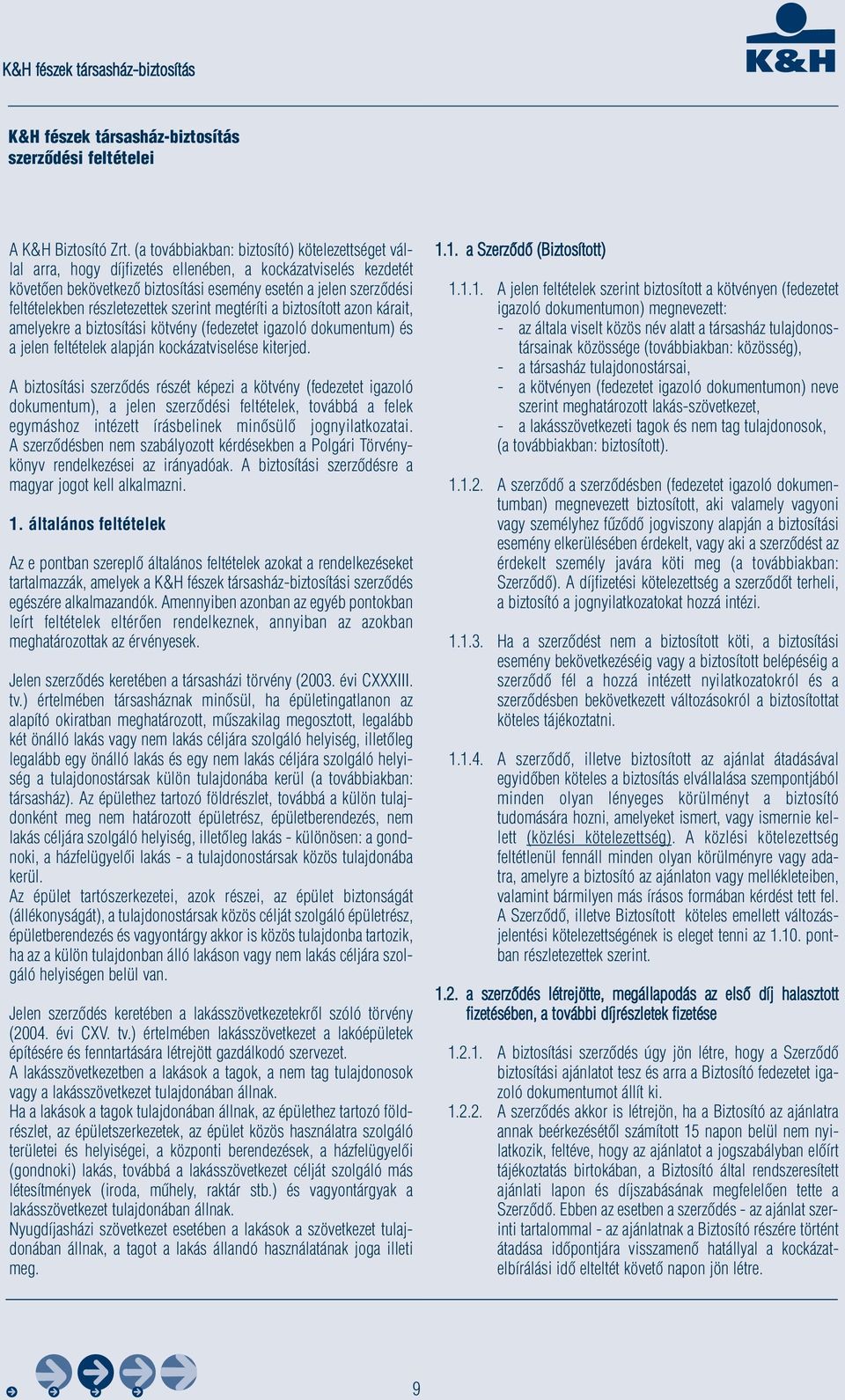 részletezettek szerint megtéríti a biztosított azon kárait, amelyekre a biztosítási kötvény (fedezetet igazoló dokumentum) és a jelen feltételek alapján kockázatviselése kiterjed.