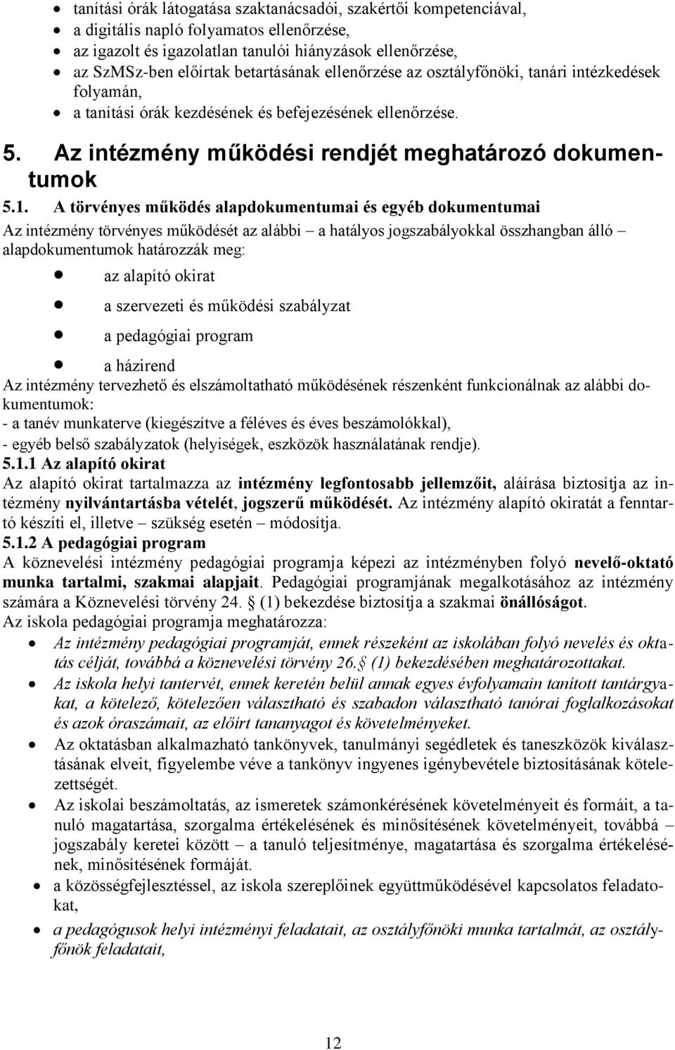 A törvényes működés alapdokumentumai és egyéb dokumentumai Az intézmény törvényes működését az alábbi a hatályos jogszabályokkal összhangban álló alapdokumentumok határozzák meg: az alapító okirat a