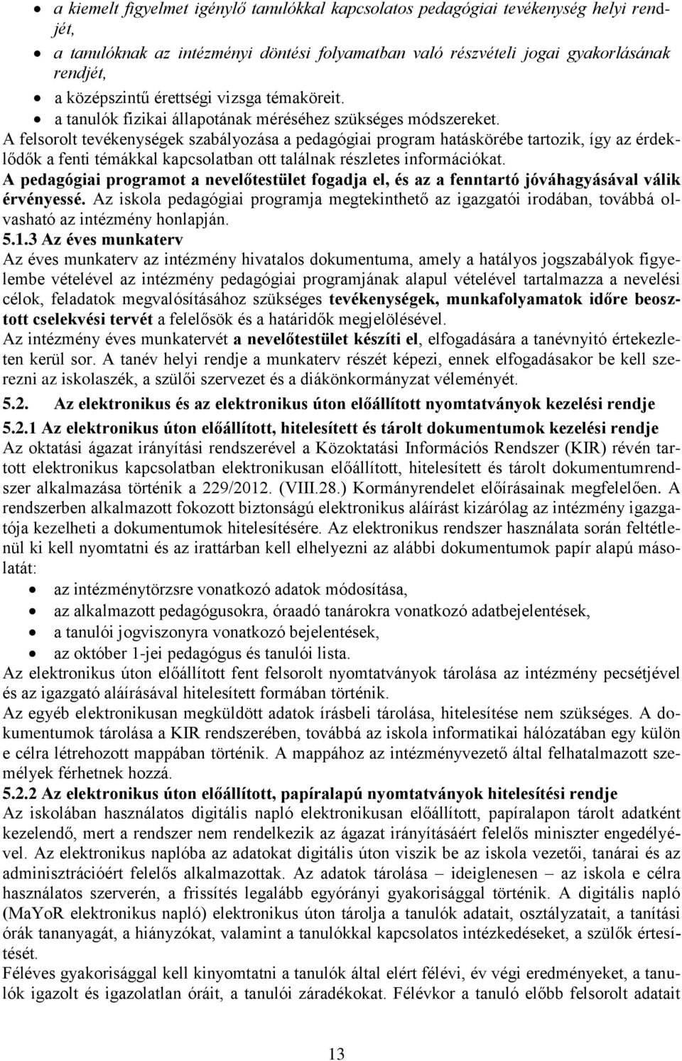 A felsorolt tevékenységek szabályozása a pedagógiai program hatáskörébe tartozik, így az érdeklődők a fenti témákkal kapcsolatban ott találnak részletes információkat.