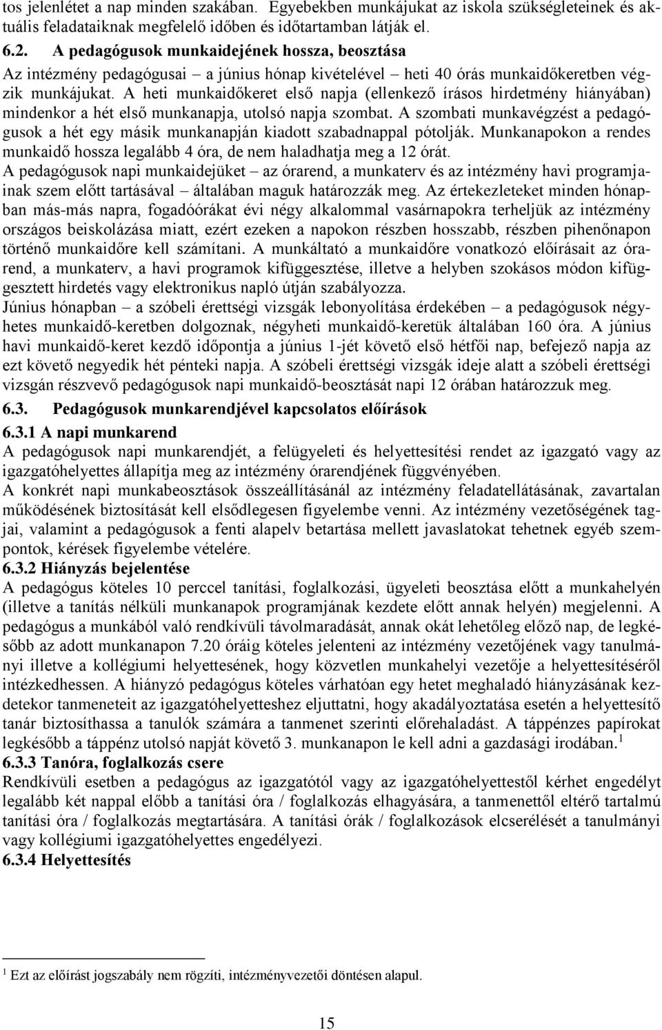 A heti munkaidőkeret első napja (ellenkező írásos hirdetmény hiányában) mindenkor a hét első munkanapja, utolsó napja szombat.