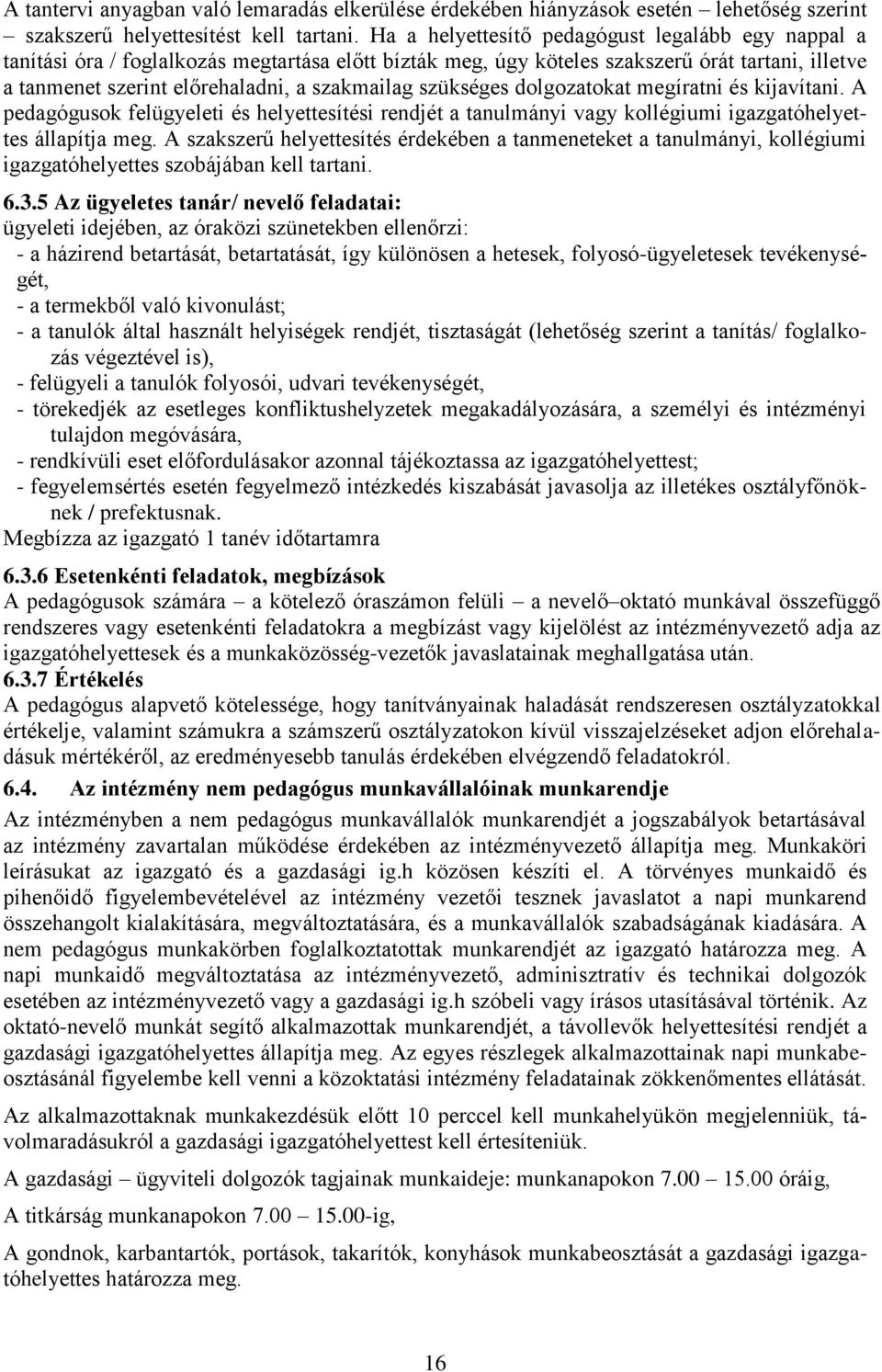 szükséges dolgozatokat megíratni és kijavítani. A pedagógusok felügyeleti és helyettesítési rendjét a tanulmányi vagy kollégiumi igazgatóhelyettes állapítja meg.