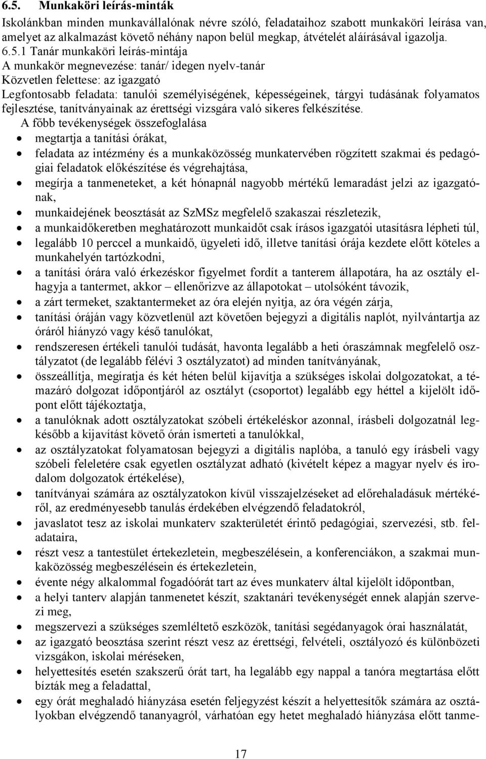 1 Tanár munkaköri leírás-mintája A munkakör megnevezése: tanár/ idegen nyelv-tanár Közvetlen felettese: az igazgató Legfontosabb feladata: tanulói személyiségének, képességeinek, tárgyi tudásának