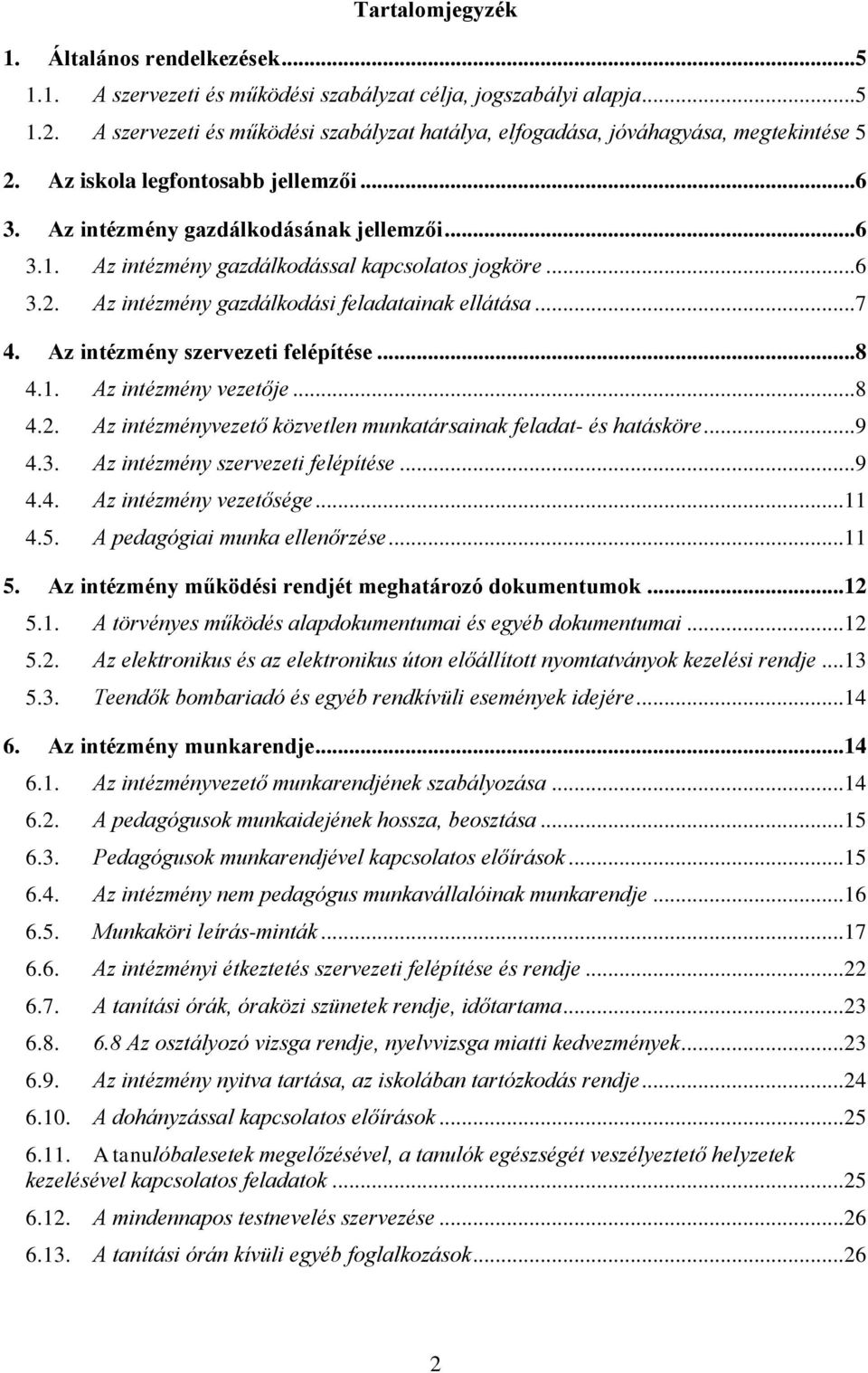 Az intézmény gazdálkodással kapcsolatos jogköre...6 3.2. Az intézmény gazdálkodási feladatainak ellátása...7 4. Az intézmény szervezeti felépítése...8 4.1. Az intézmény vezetője...8 4.2. Az intézményvezető közvetlen munkatársainak feladat- és hatásköre.