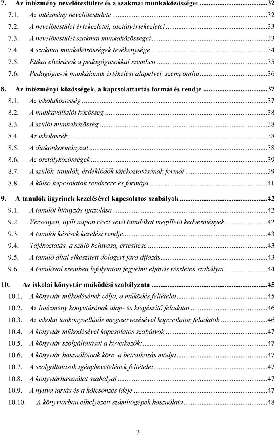 Az intézményi közösségek, a kapcsolattartás formái és rendje...37 8.1. Az iskolaközösség...37 8.2. A munkavállalói közösség...38 8.3. A szülői munkaközösség...38 8.4. Az iskolaszék...38 8.5.