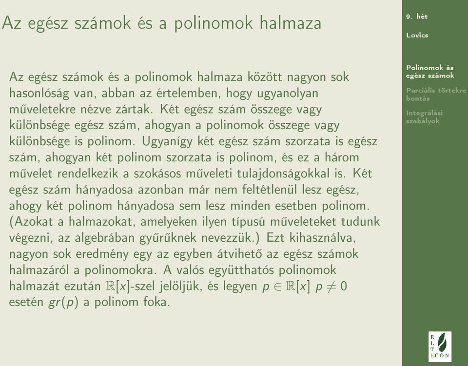 Ugyanígy két egész szám szorzata is egész szám, ahogyan két polinom szorzata is polinom, és ez a három m velet rendelkezik a szokásos m veleti tulajdonságokkal is.