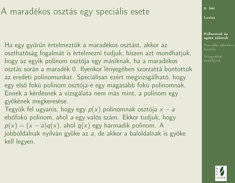 Speciálisan ezért megvizsgálható, hogy egy els fokú polinom osztója-e egy magasabb fokú polinomnak. Ennek a kérdésnek a vizsgálata nem más mint, a polinom egy gyökének megkeresése.