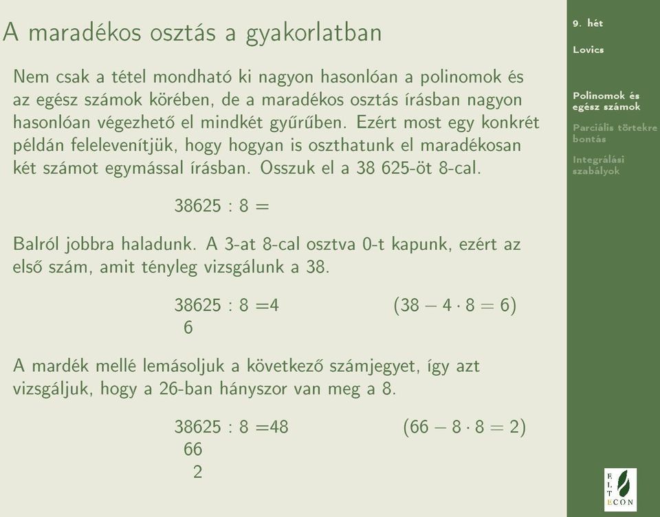 Ezért most egy konkrét példán felelevenítjük, hogy hogyan is oszthatunk el maradékosan két számot egymással írásban. Osszuk el a 38 625-öt 8-cal.