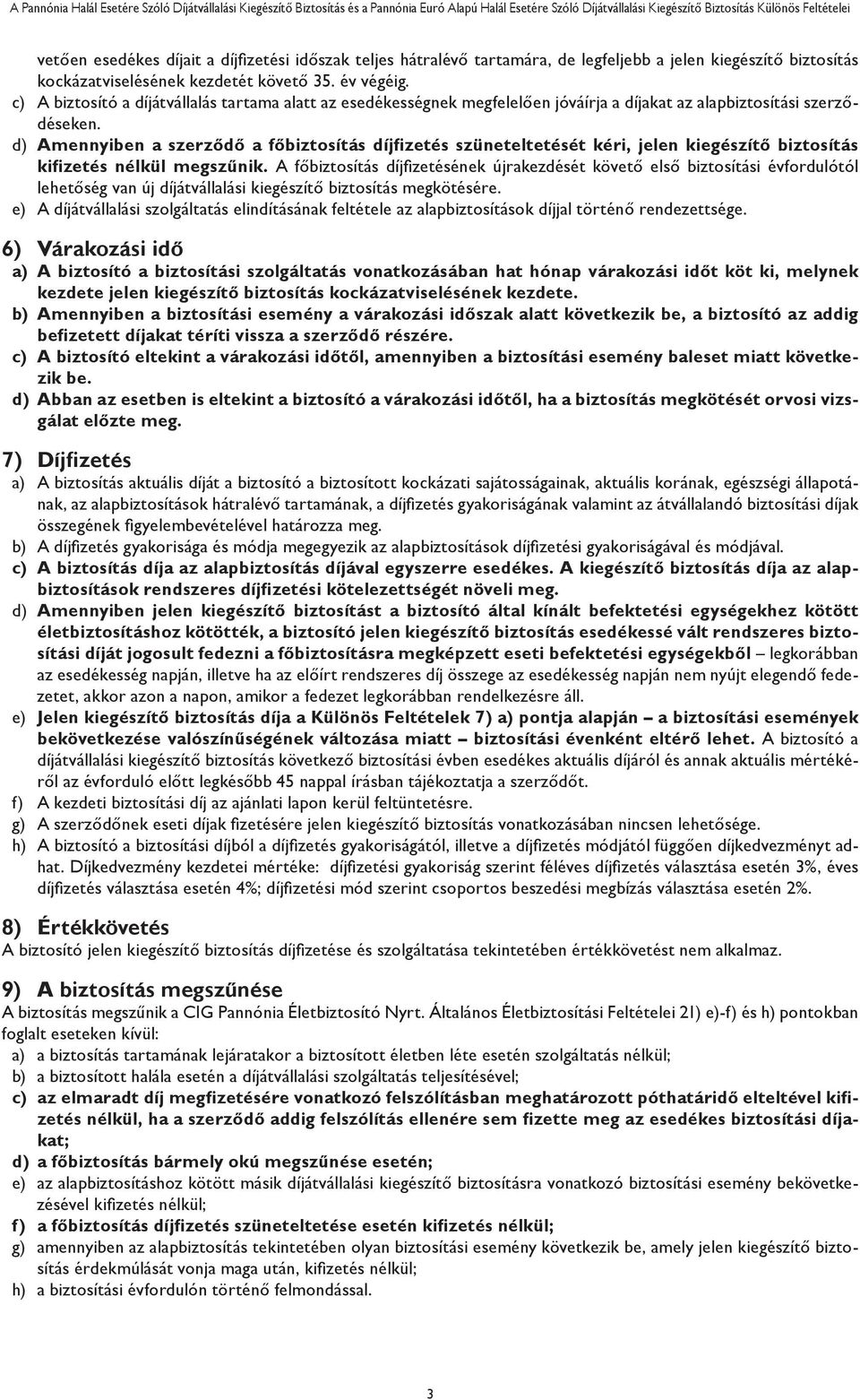 d) Amennyiben a szerződő a főbiztosítás díjfizetés szüneteltetését kéri, jelen kiegészítő biztosítás kifizetés nélkül megszűnik.