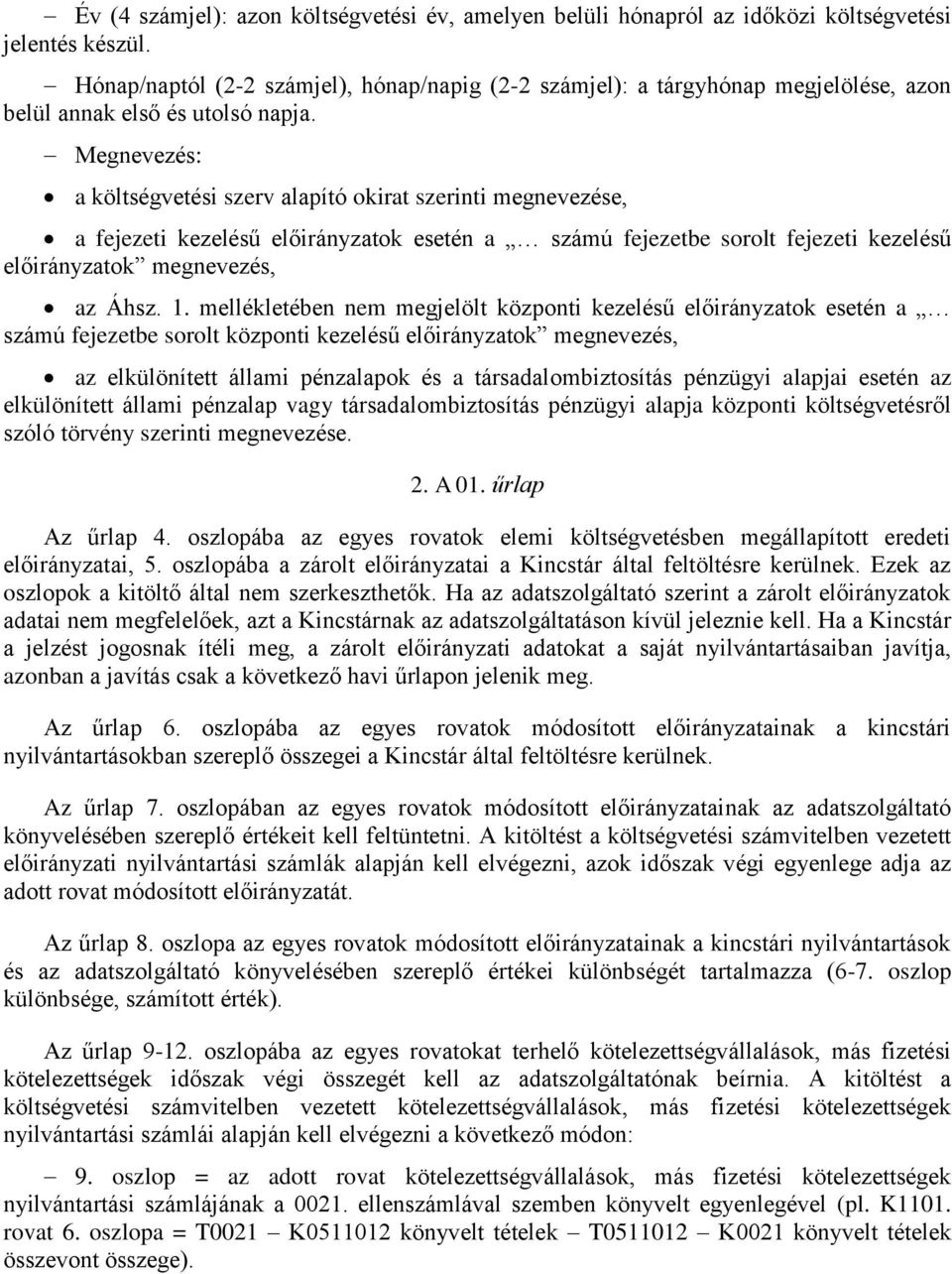 Megnevezés: a költségvetési szerv alapító okirat szerinti megnevezése, a fejezeti kezelésű előirányzatok esetén a számú fejezetbe sorolt fejezeti kezelésű előirányzatok megnevezés, az Áhsz. 1.