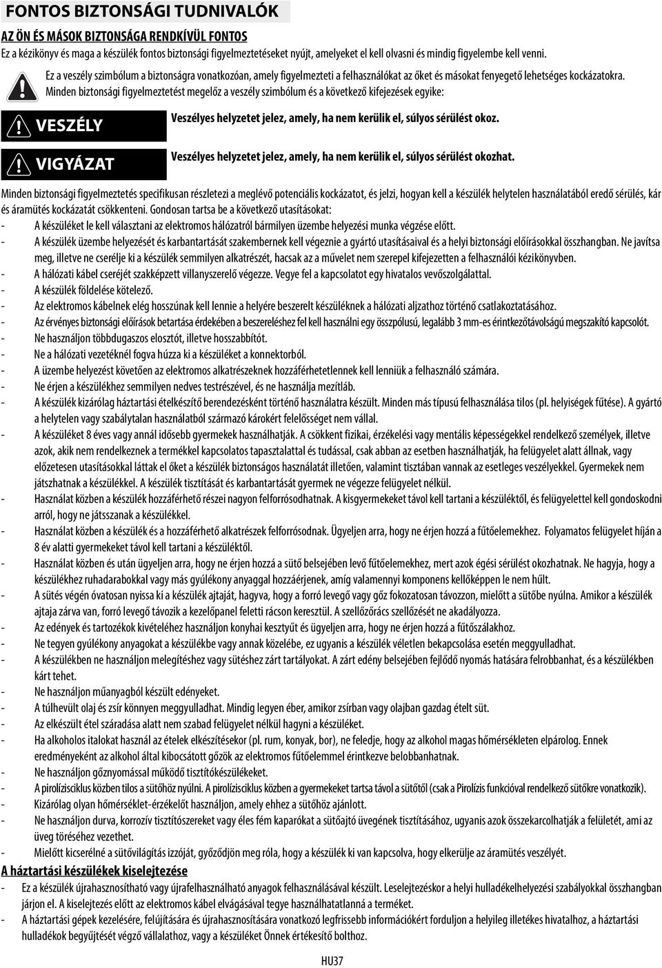 Minden biztonsági figyelmeztetést megelőz a veszély szimbólum és a következő kifejezések egyike: VESZÉLY VIGYÁZAT Veszélyes helyzetet jelez, amely, ha nem kerülik el, súlyos sérülést okoz.