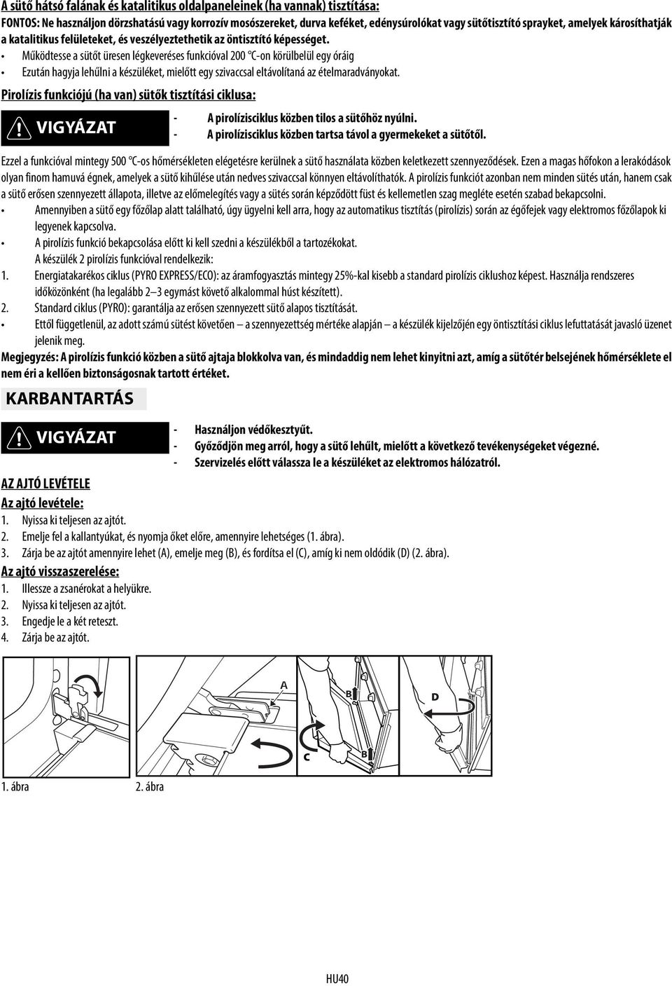 Működtesse a sütőt üresen légkeveréses funkcióval 200 C-on körülbelül egy óráig Ezután hagyja lehűlni a készüléket, mielőtt egy szivaccsal eltávolítaná az ételmaradványokat.