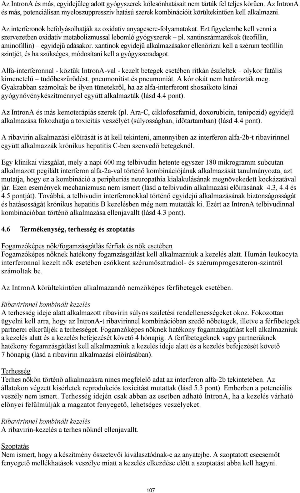 Ezt figyelembe kell venni a szervezetben oxidatív metabolizmussal lebomló gyógyszerek pl. xantinszármazékok (teofillin, aminofillin) egyidejű adásakor.