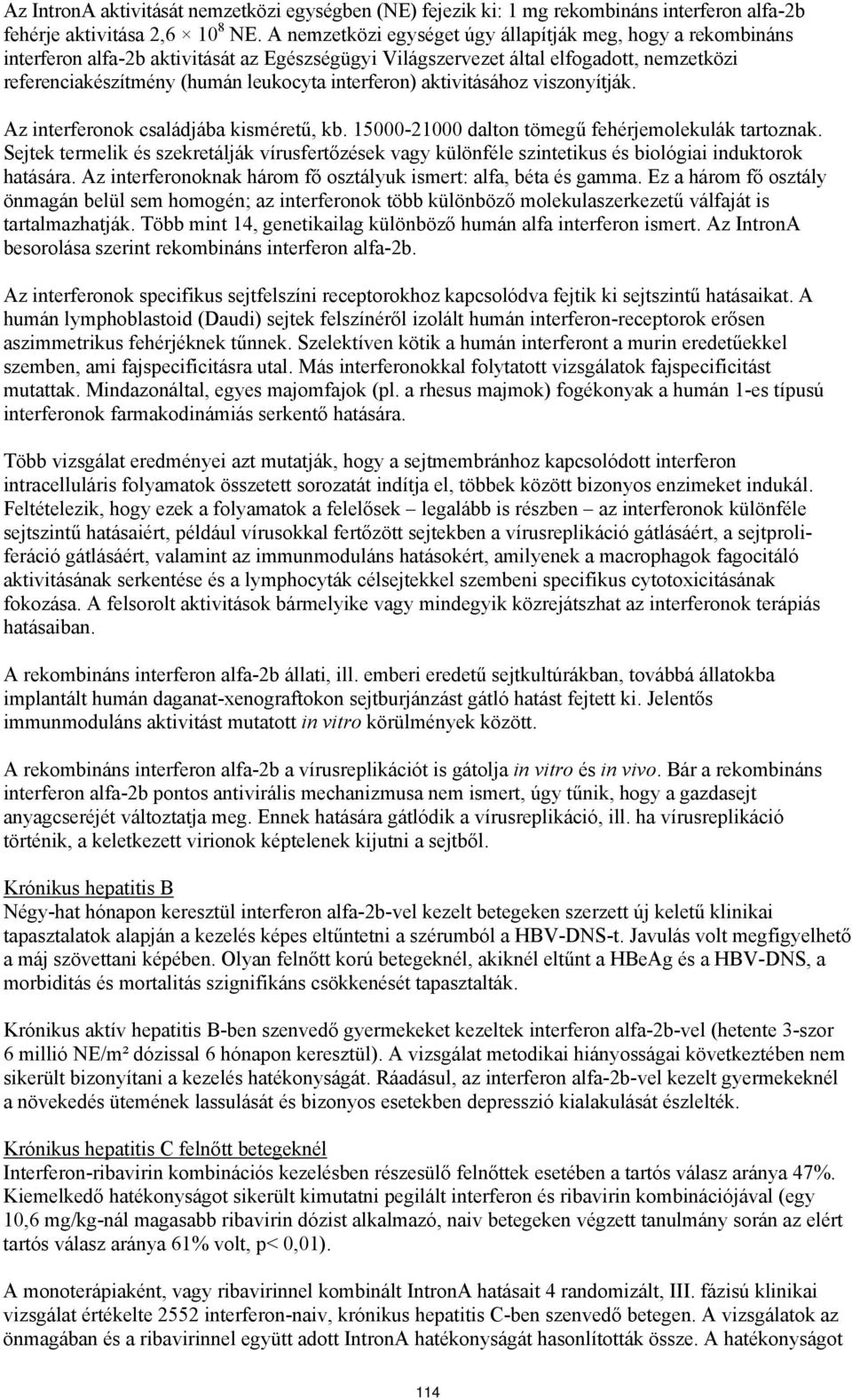 interferon) aktivitásához viszonyítják. Az interferonok családjába kisméretű, kb. 15000-21000 dalton tömegű fehérjemolekulák tartoznak.