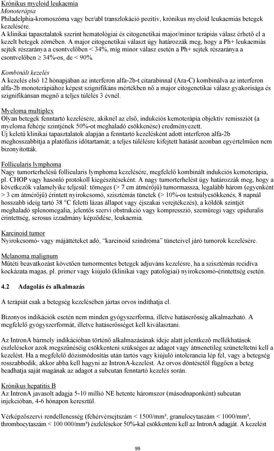 A major citogenetikai választ úgy határozzák meg, hogy a Ph+ leukaemiás sejtek részaránya a csontvelőben < 34%, míg minor válasz esetén a Ph+ sejtek részaránya a csontvelőben 34%-os, de < 90%.