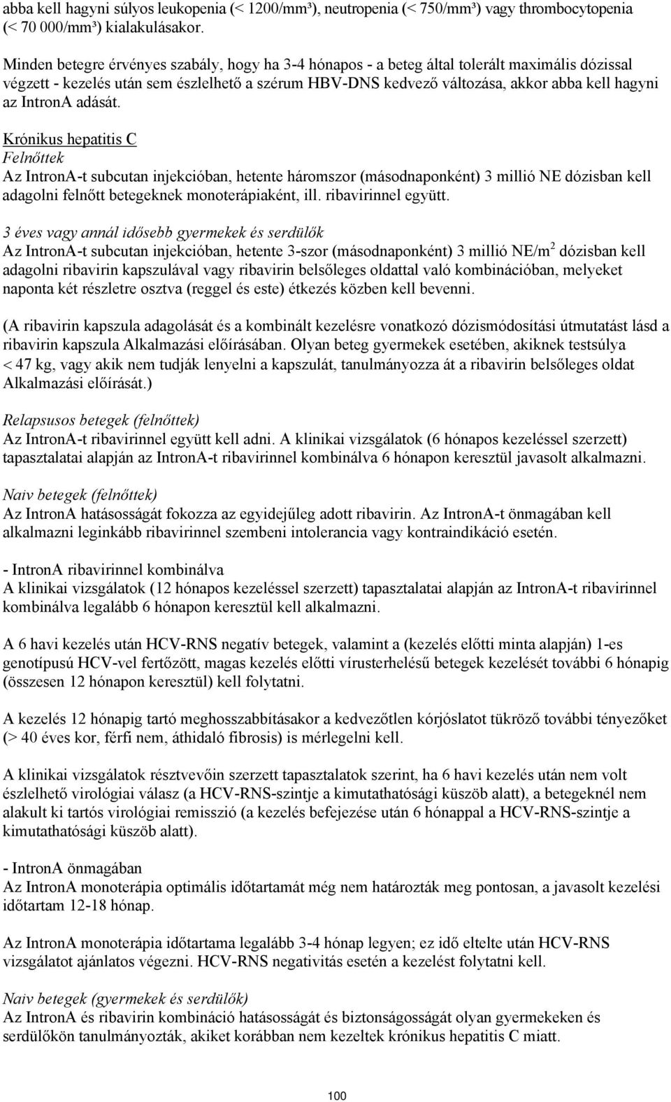 IntronA adását. Krónikus hepatitis C Felnőttek Az IntronA-t subcutan injekcióban, hetente háromszor (másodnaponként) 3 millió NE dózisban kell adagolni felnőtt betegeknek monoterápiaként, ill.