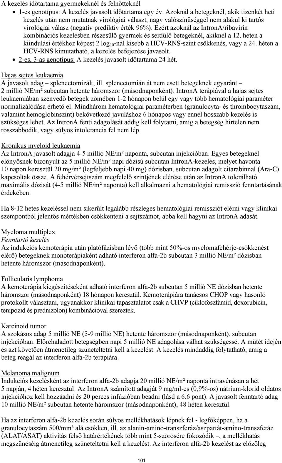 Ezért azoknál az IntronA/ribavirin kombinációs kezelésben részesülő gyermek és serdülő betegeknél, akiknél a 12.