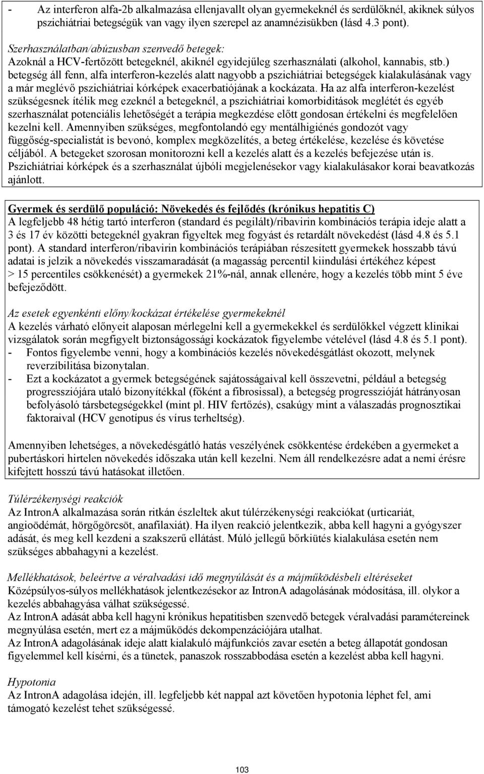 ) betegség áll fenn, alfa interferon-kezelés alatt nagyobb a pszichiátriai betegségek kialakulásának vagy a már meglévő pszichiátriai kórképek exacerbatiójának a kockázata.
