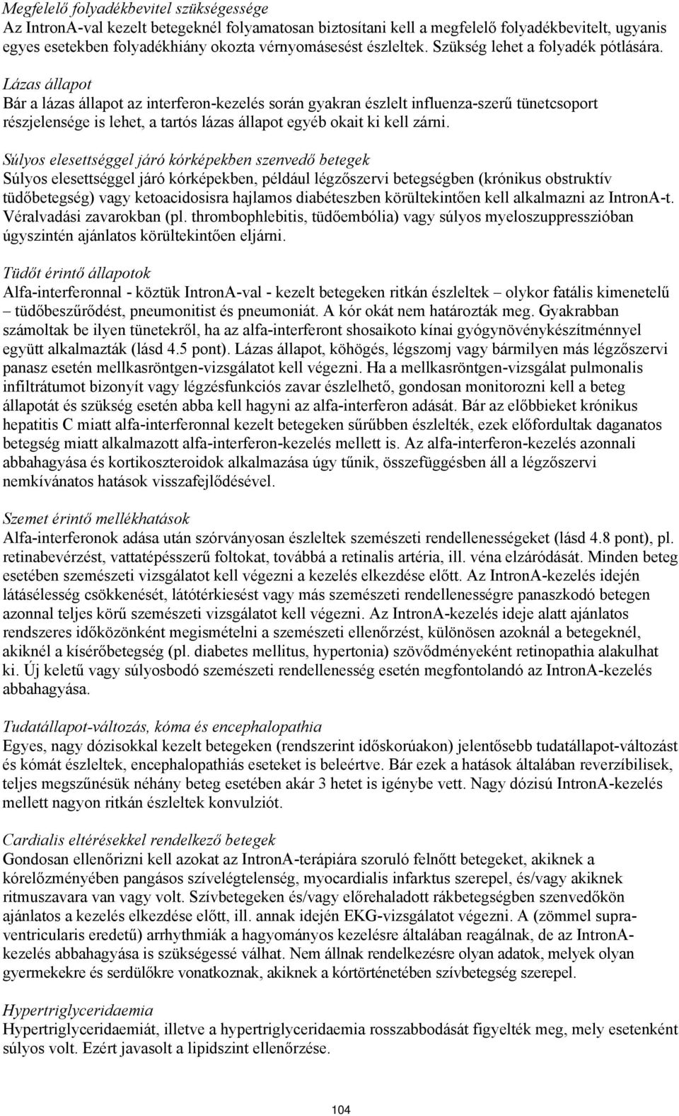 Lázas állapot Bár a lázas állapot az interferon-kezelés során gyakran észlelt influenza-szerű tünetcsoport részjelensége is lehet, a tartós lázas állapot egyéb okait ki kell zárni.
