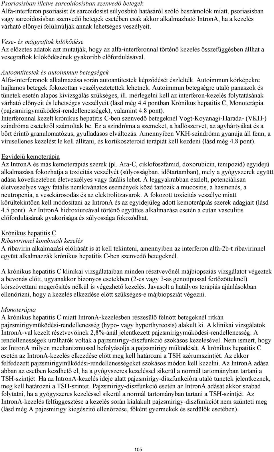 Vese- és májgraftok kilökődése Az előzetes adatok azt mutatják, hogy az alfa-interferonnal történő kezelés összefüggésben állhat a vesegraftok kilökődésének gyakoribb előfordulásával.