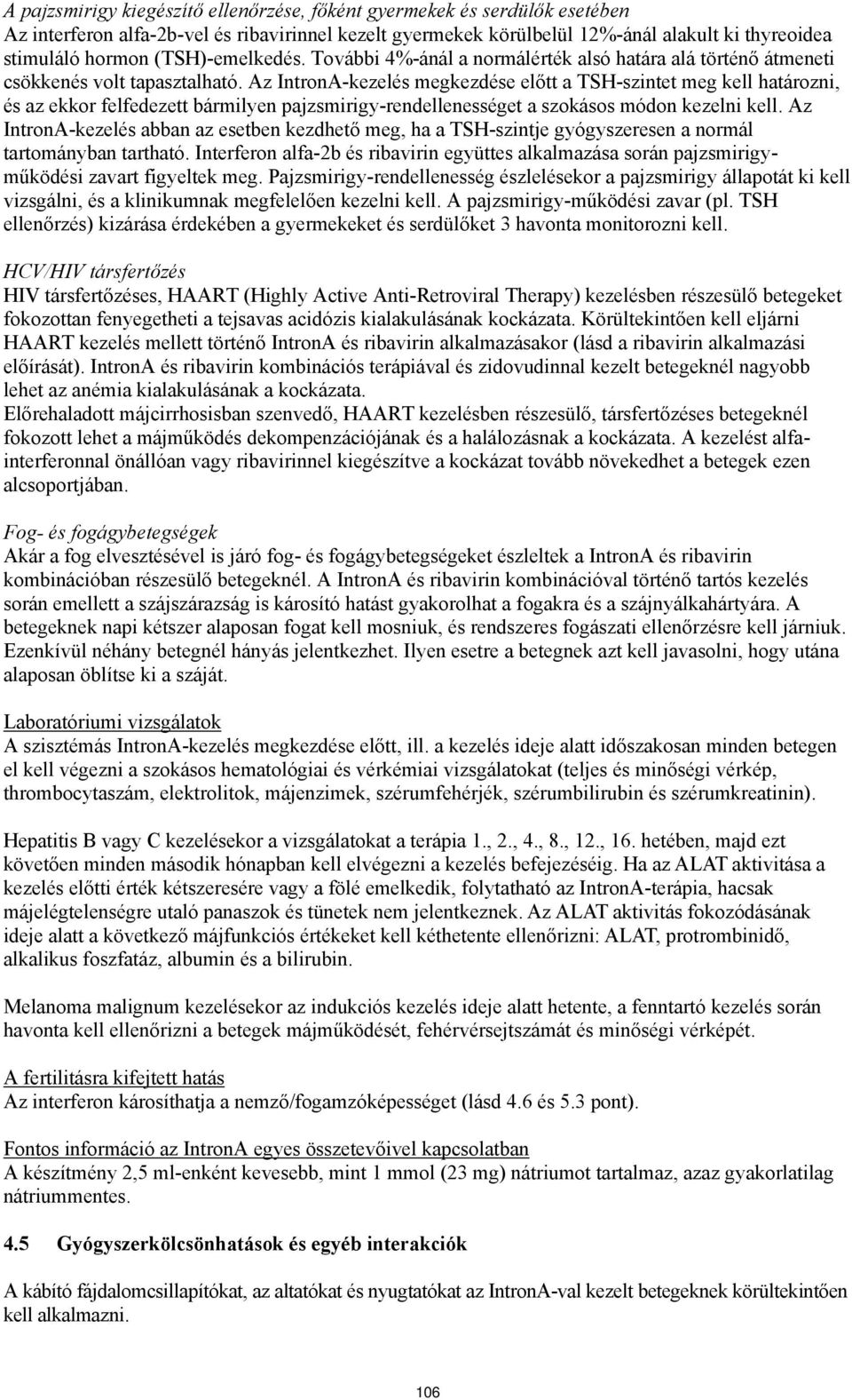 Az IntronA-kezelés megkezdése előtt a TSH-szintet meg kell határozni, és az ekkor felfedezett bármilyen pajzsmirigy-rendellenességet a szokásos módon kezelni kell.