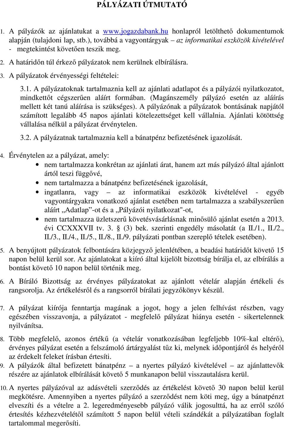 A pályázatok érvényességi feltételei: 3.1. A pályázatoknak tartalmaznia kell az ajánlati adatlapot és a pályázói nyilatkozatot, mindkettőt cégszerűen aláírt formában.